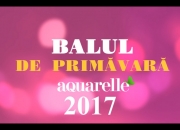Balul de Primăvară Aquarelle 2017 - Reportaj - 19/04/2017